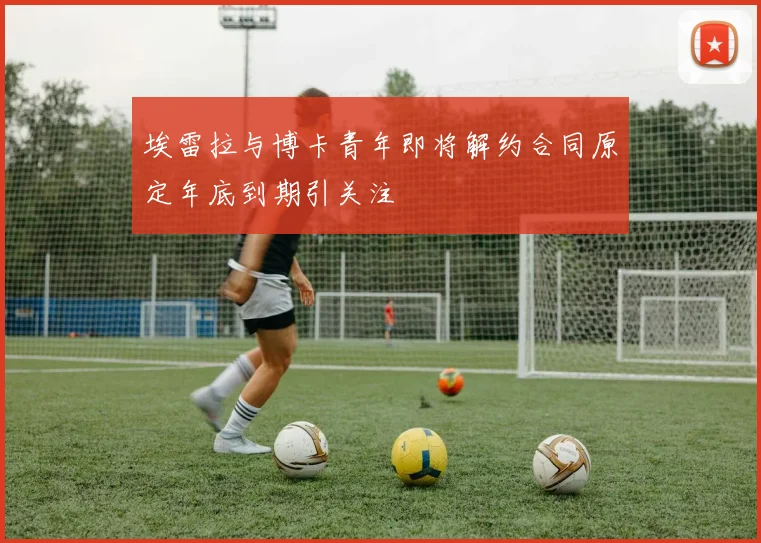 埃雷拉与博卡青年即将解约合同原定年底到期引关注