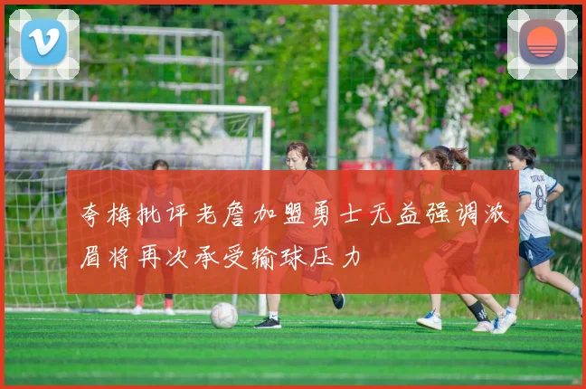 夸梅批评老詹加盟勇士无益强调浓眉将再次承受输球压力