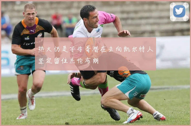 热火仍是字母哥潜在去向凯尔特人坚定留住杰伦布朗